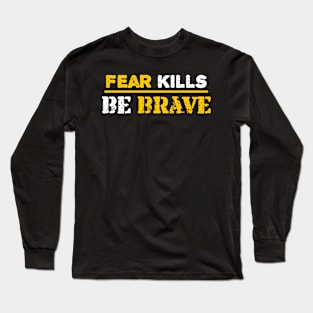 Fear kills be brave Long Sleeve T-Shirt